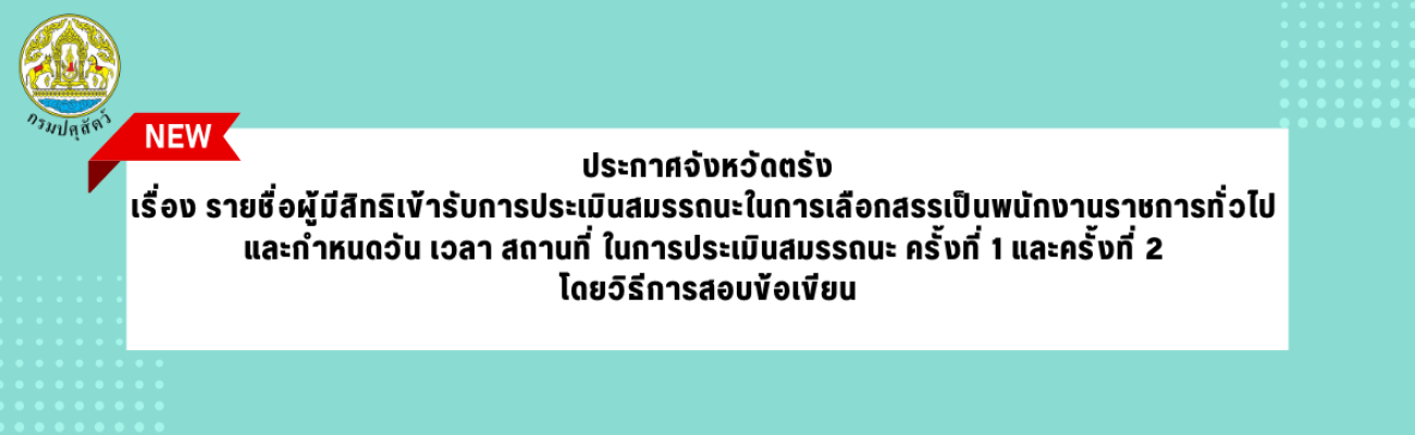ประกาศจังหวัดตรัง  เรื่อง รายชื่อผู้มีสิทธิเข้ารับการประเมินสมรรถนะในการเลือกสรรเป็นพนักงานราชการทั่วไป  และกำหนดวัน เวลา สถานที่ ในการประเมินสมรรถนะ ครั้งที่ 1 และครั้งที่ 2  โดยวิธีการสอบข้อเขียน