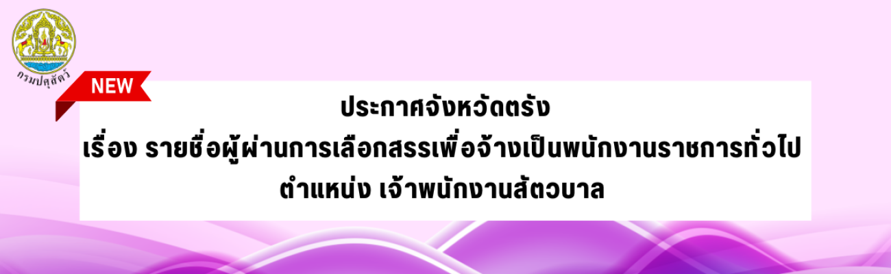 ประกาศจังหวัดตรัง เรื่อง รายชื่อผู้ผ่านการเลือกสรรเพื่อจัดจ้างเป็นพนักงานราชการทั่วไป ตำแหน่ง เจ้าพนักงานสัตวบาล